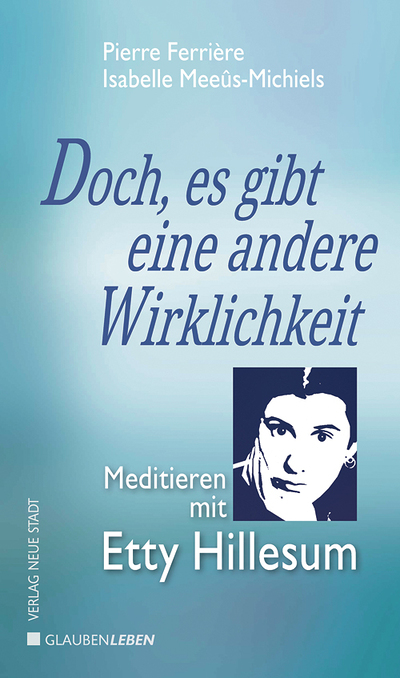 Pierre Ferrière, Isabelle Meeûs-Michiels: Doch, es gibt eine andere Wirklichkeit. Meditieren mit Etty Hillesum. Verlag Neue Stadt 2024, 160 Seiten | € 18,50