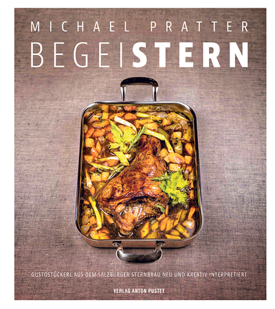 Michael Pratter, BegeiSTERN, Gustostückerl aus dem Salzburger Sternbräu neu und kreativ interpretiert, Verlag Anton Pustet, Salzburg 2023, 160 Seiten, € 28,–